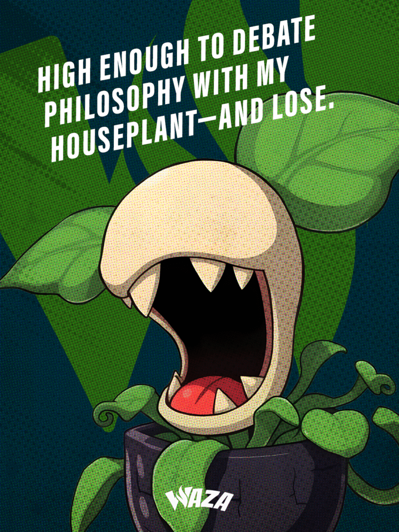 Funny 420 Stoner Memes | Waza Cannabis: High enough to debate philosophy with my houseplant and lose.