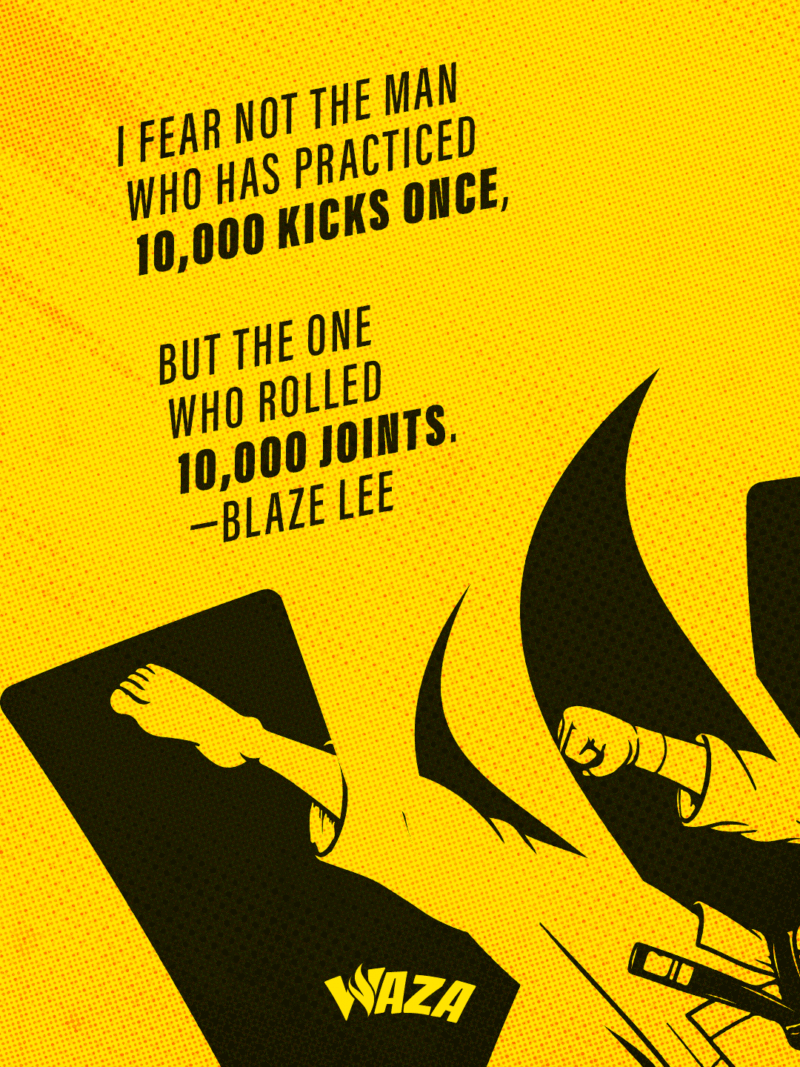 Funny 420 Stoner Memes | Waza Cannabis: I fear not the man who has practiced 10,000 kicks once, but the one who rolled 10,000 joints. - Blaze Lee