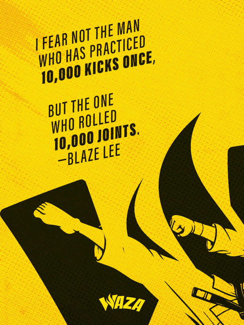 Funny 420 Stoner Memes | Waza Cannabis: I fear not the man who has practiced 10,000 kicks once, but the one who rolled 10,000 joints. - Blaze Lee