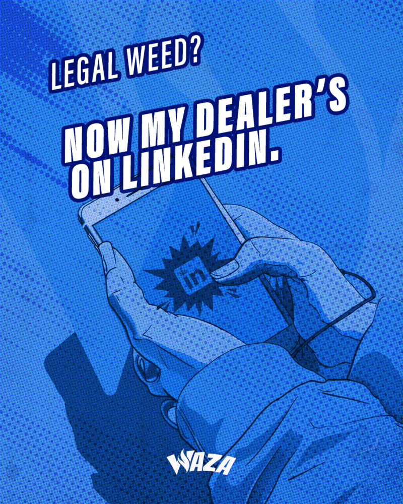 Funny 420 Stoner Memes | Waza Cannabis: Legal weed? Now my dealer’s on LinkedIn.