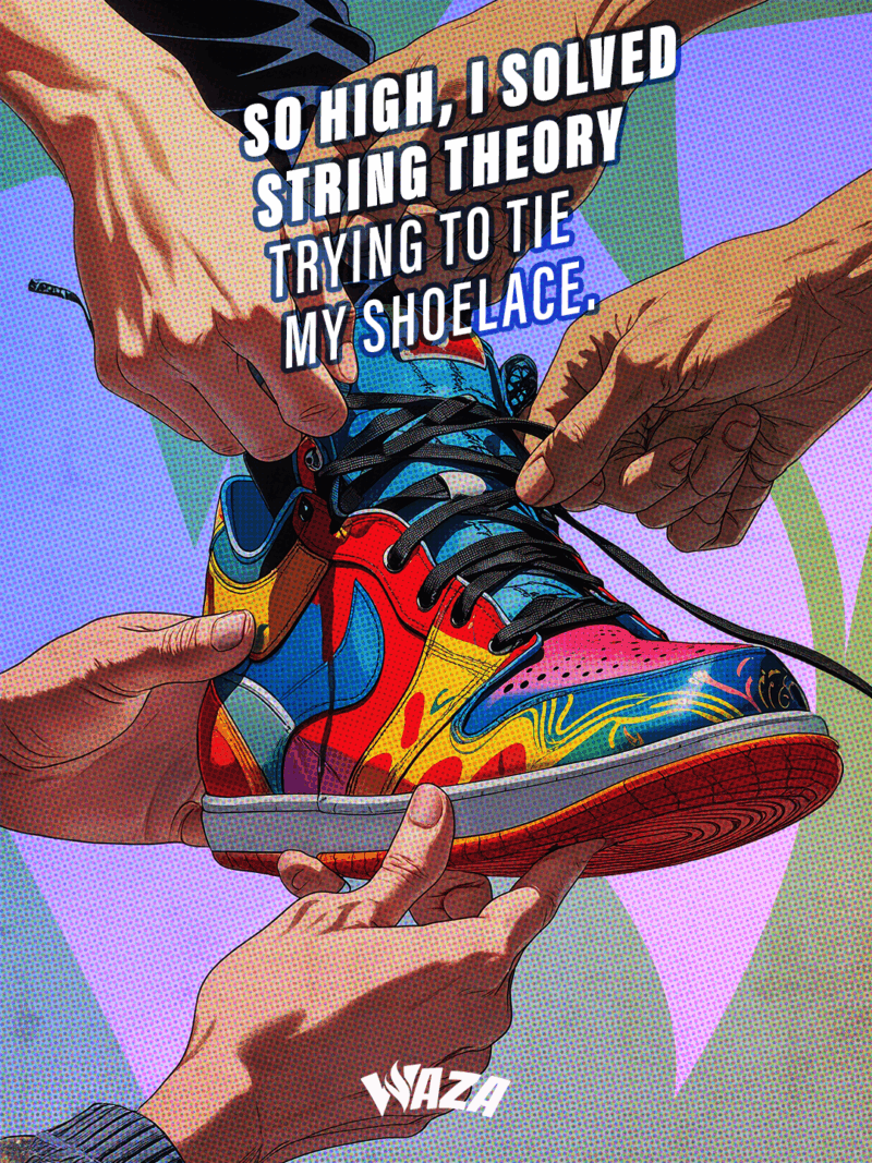 Funny 420 Stoner Memes | Waza Cannabis: So high, I solved string theory trying to tie my shoelace.
