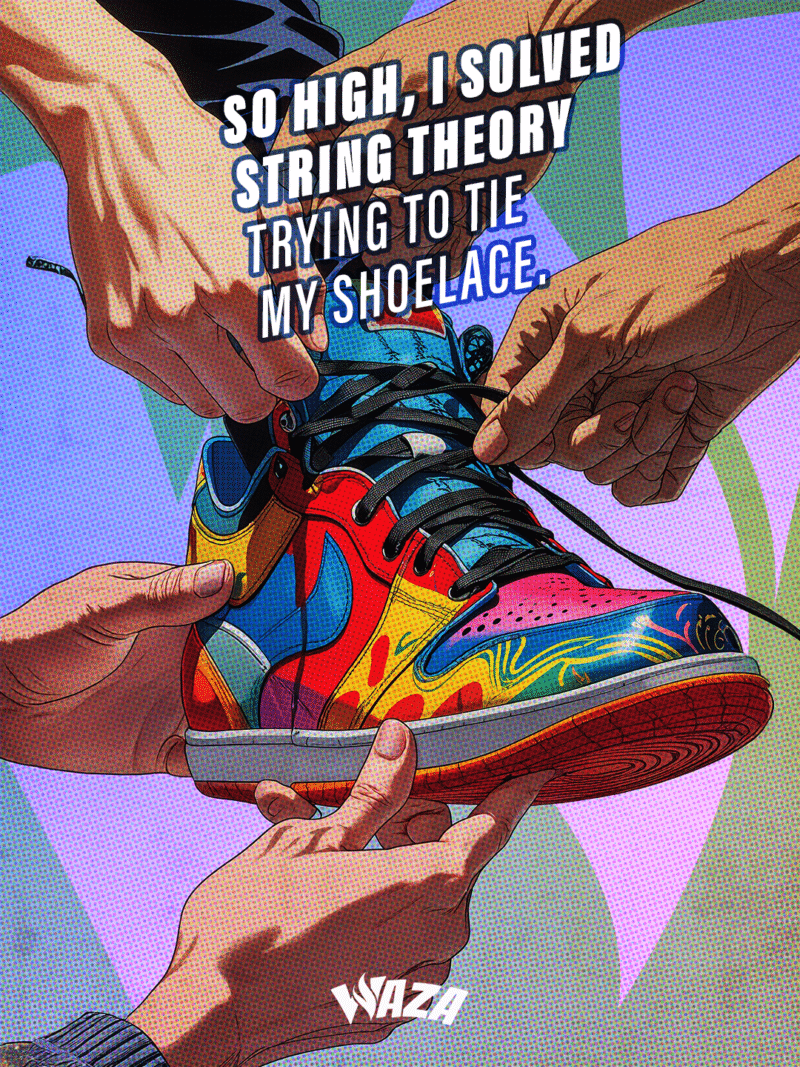 Funny 420 Stoner Memes | Waza Cannabis: So high, I solved string theory trying to tie my shoelace.