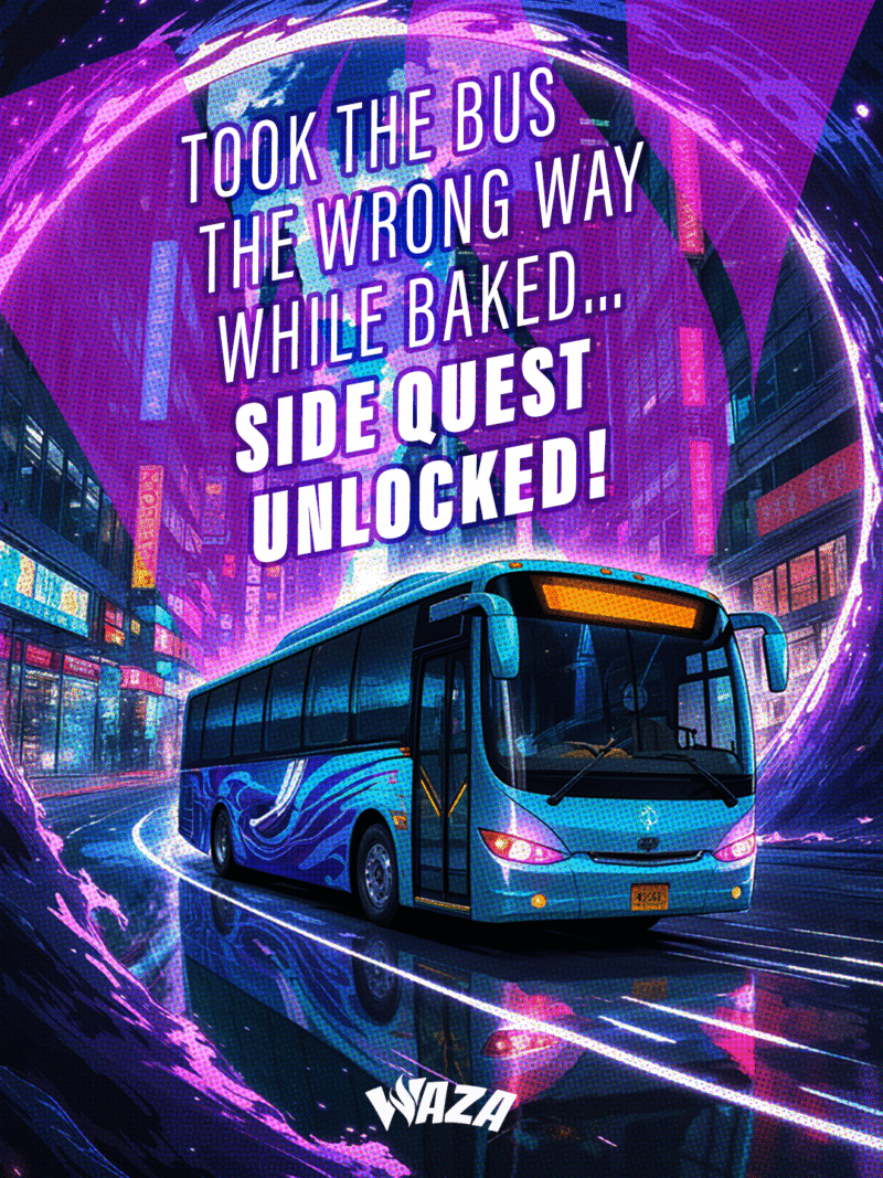 Funny 420 Stoner Memes | Waza Cannabis: Took the bus the wrong way while baked… Side quest unlocked!