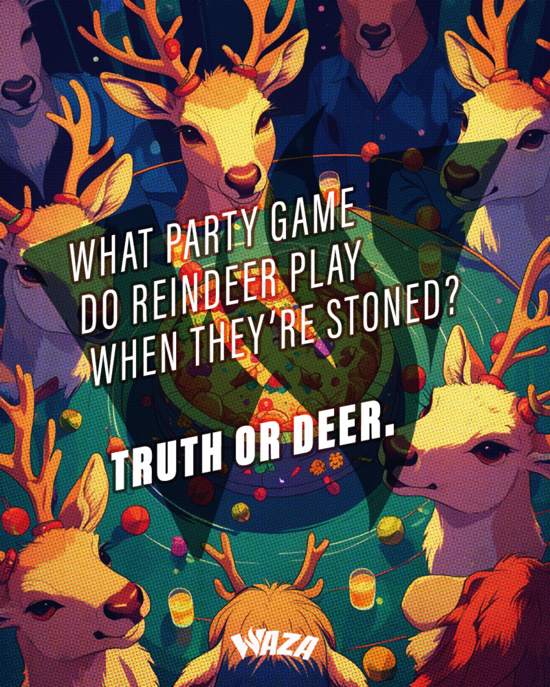 Funny 420 Stoner Memes | Waza Cannabis: What party game do reindeer play when they’re stoned? Truth or deer.